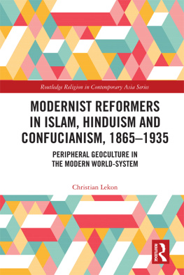 Christian Lekon - Modernist Reformers in Islam, Hinduism and Confucianism, 1865-1935: Peripheral Geoculture in the Modern World-System