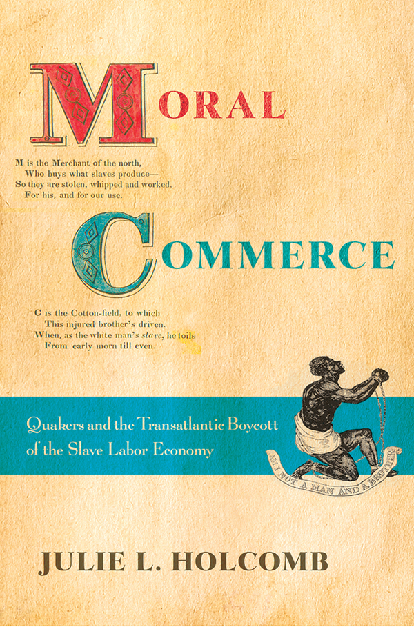 MORAL COMMERCE QUAKERS AND THE TRANSATLANTIC BOYCOTT OF THE SLAVE LABOR - photo 1