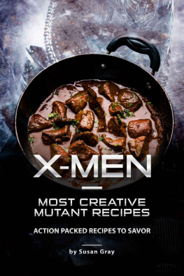 Susan Gray - X-Men - Most Creative Mutant Recipes: Action Packed Recipes to Savor