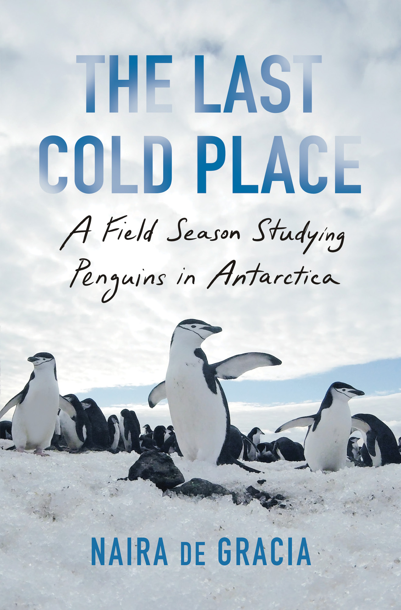 The Last Cold Place A Field Season Studying Penguins in Antarctica Naira de - photo 1