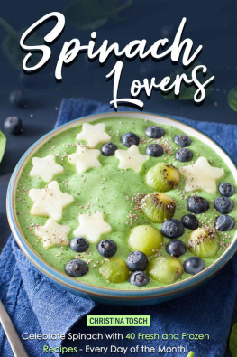 Christina Tosch - Spinach Lovers: Celebrate Spinach with 40 Fresh and Frozen Recipes – Every Day of the Month!