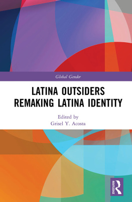 Grisel Y. Acosta Latina Outsiders Remaking Latina Identity