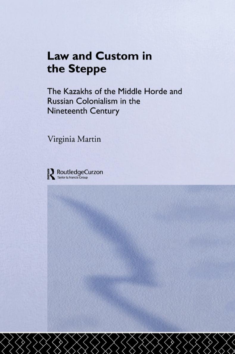 Law and Custom in the Steppe The Kazakhs of the Middle Horde and Russian Colonialism in the Nineteenth Century - image 1