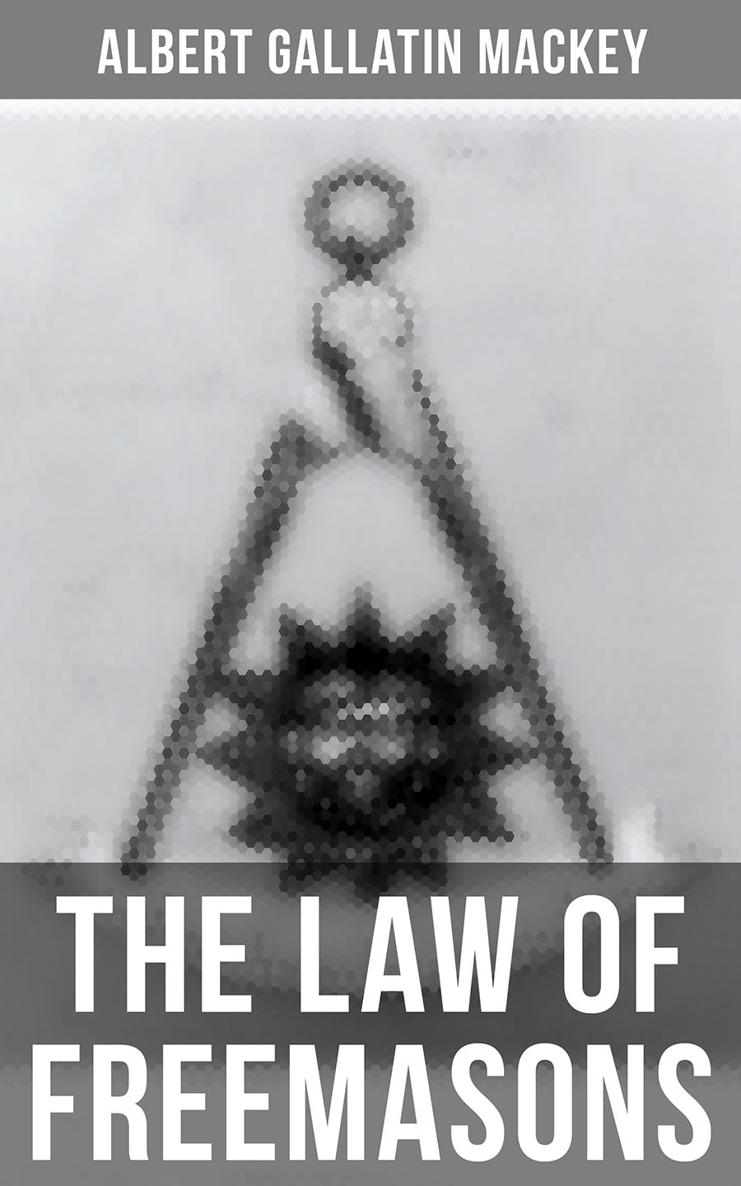 Albert Gallatin Mackey The Law of Freemasons A Study of Constitutional Laws - photo 1