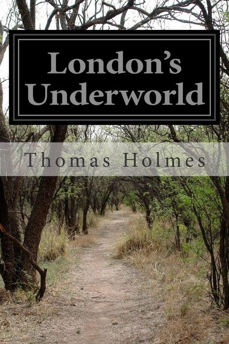 LONDONS UNDERWORLD by Thomas Holmes Secretary of the Howard Association - photo 1