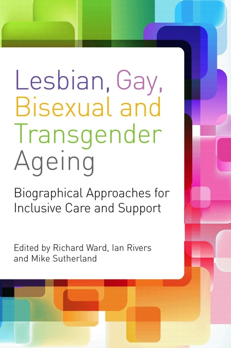 Lesbian Gay Bisexual and Transgender Ageing Biographical Approaches for Inclusive Care and Support - image 1