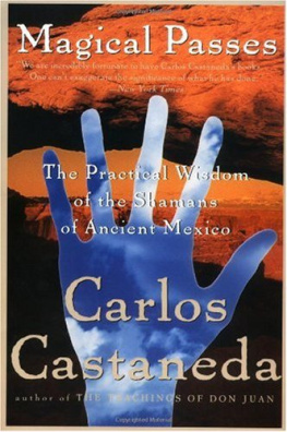 Carlos Castaneda Magical Passes: The Practical Wisdom of the Shamans of Ancient Mexico