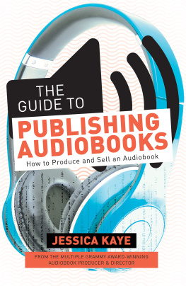Jessica Kaye - The Guide to Publishing Audiobooks: How to Produce and Sell an Audiobook