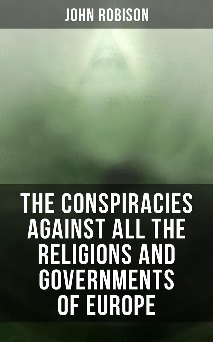 John Robison The Conspiracies Against All the Religions and Governments of - photo 1