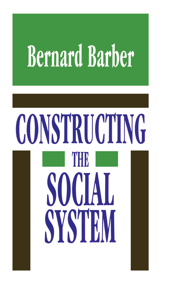 CONSTRUCTING the SOCIAL SYSTEM CONSTRUCTING the SOCIAL SYSTEM Bernard Barber - photo 1