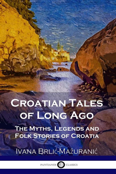 CROATIAN TALES OF LONG AGO Croatian Tales of Long Ago BY IVANA - photo 1