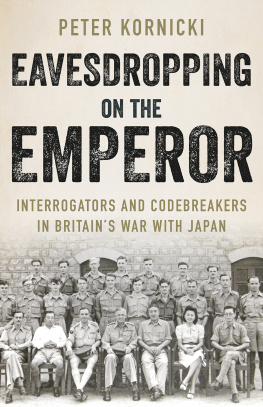 Peter Kornicki - Eavesdropping on the Emperor: Interrogators and Codebreakers in Britains War With Japan