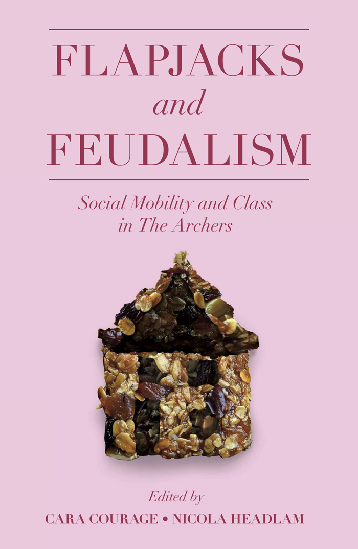FLAPJACKS AND FEUDALISM Social Mobility and Class in The Archers EDITED BY - photo 1