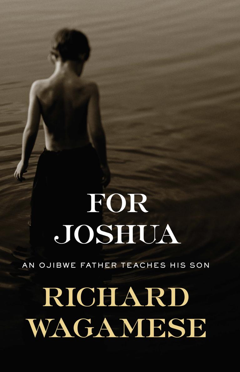 For Joshua For Joshua An Ojibwe Father Teaches His Son Richard Wagamese - photo 1