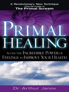 Arthur Janov Primal Healing: Access the Incredible Power of Feelings to Improve Your Health