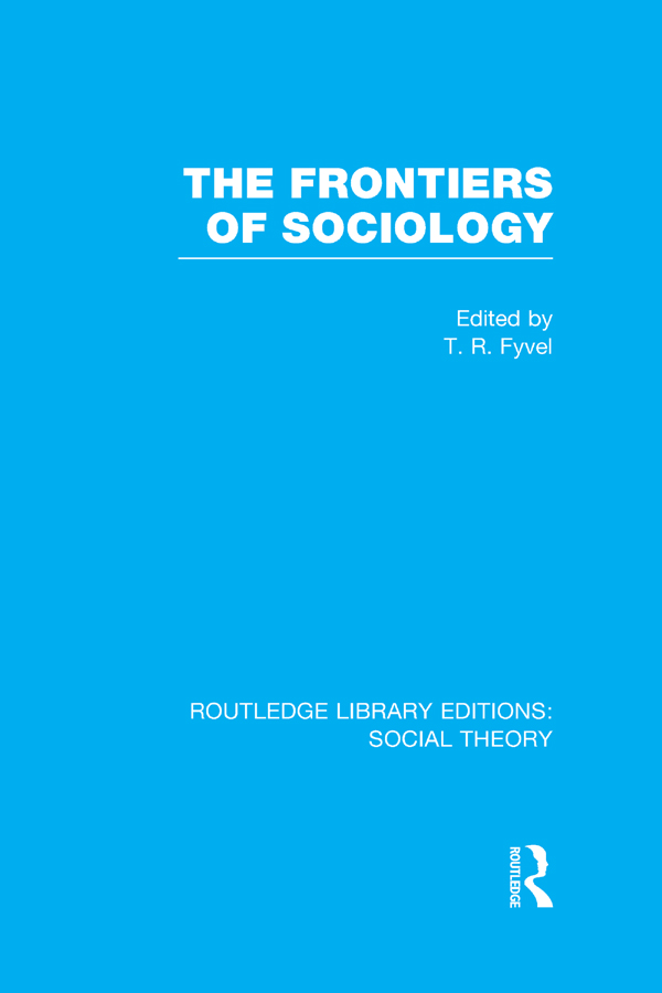 ROUTLEDGE LIBRARY EDITIONS SOCIAL THEORY Volume 25 THE FRONTIERS OF SOCIOLOGY - photo 1