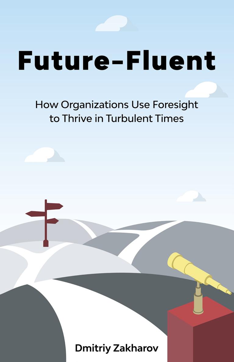 Future-Fluent How Organizations Use Foresight to Thrive in Turbulent Times - image 1