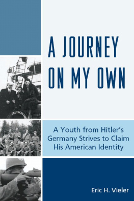 Eric H. Vieler - A Journey on My Own: A Youth from Hitlers Germany Strives to Claim His American Identity