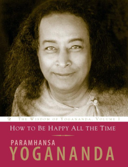 Paramhansa Yogananda How to Be Happy All the Time - The Wisdom of Yoganada - Vol 1