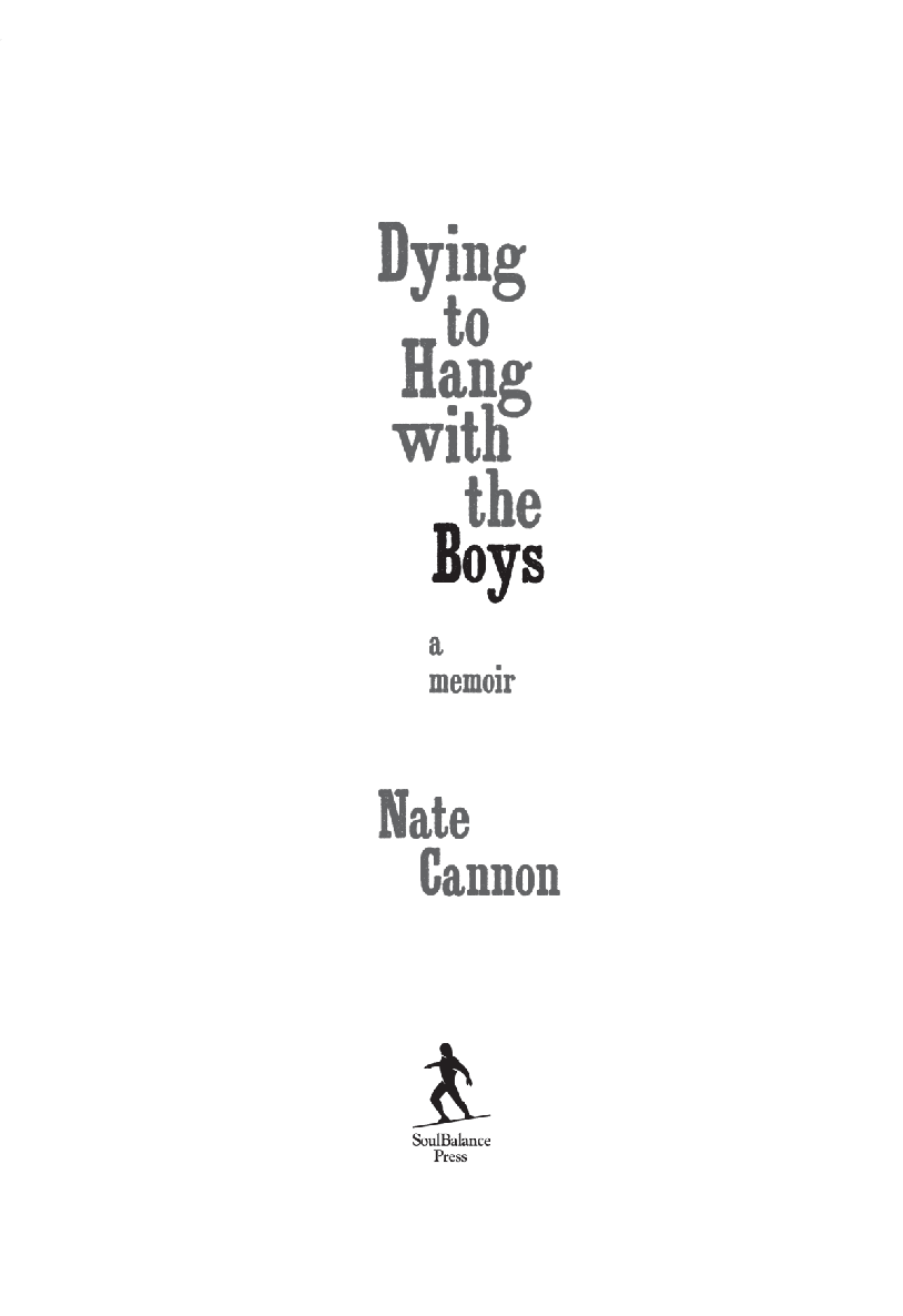 Dying to Hang with the Boys A Memoir Published by SoulBalance Press - photo 3