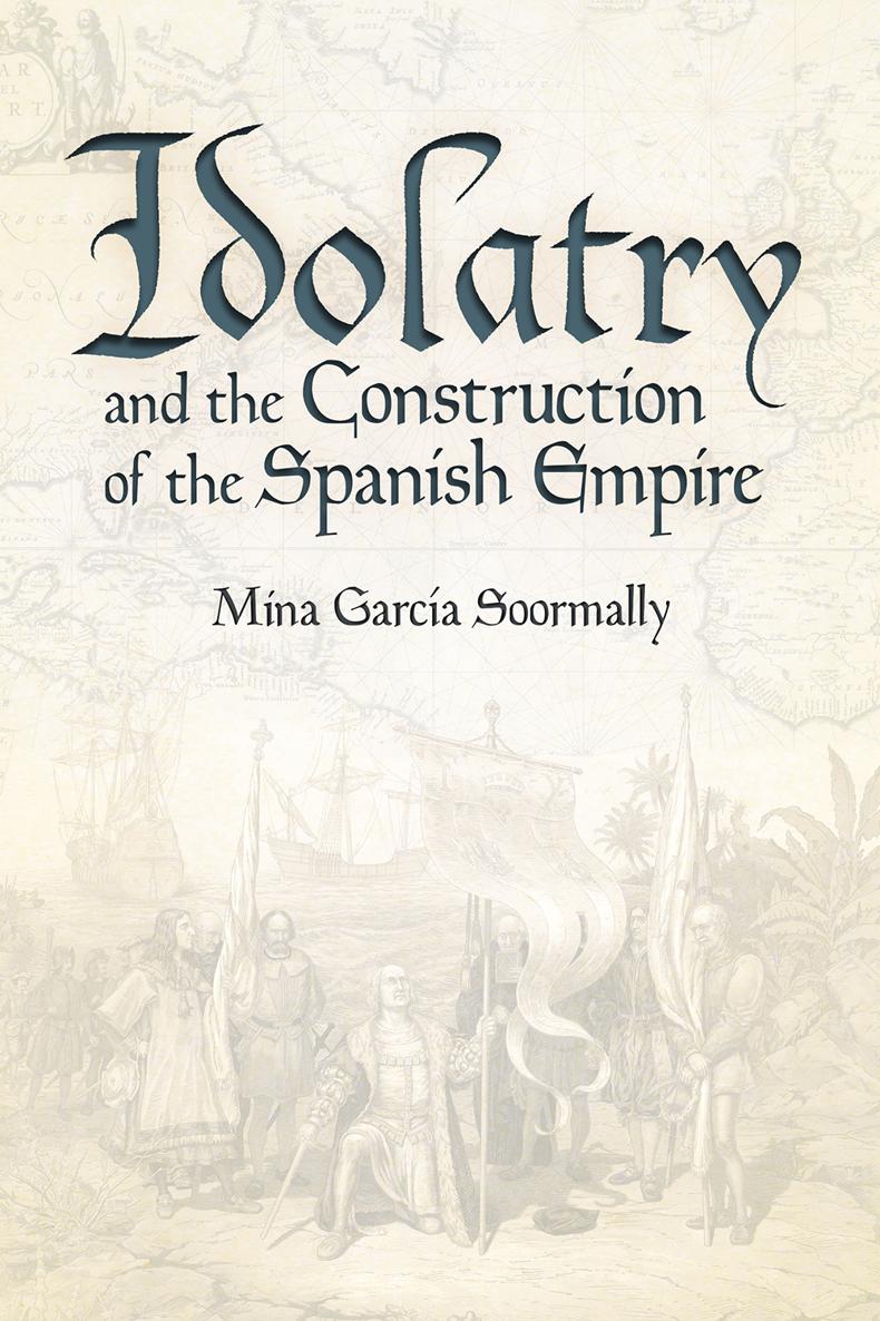 Idolatry and the Construction of the Spanish Empire Mina Garca Soormally U - photo 1