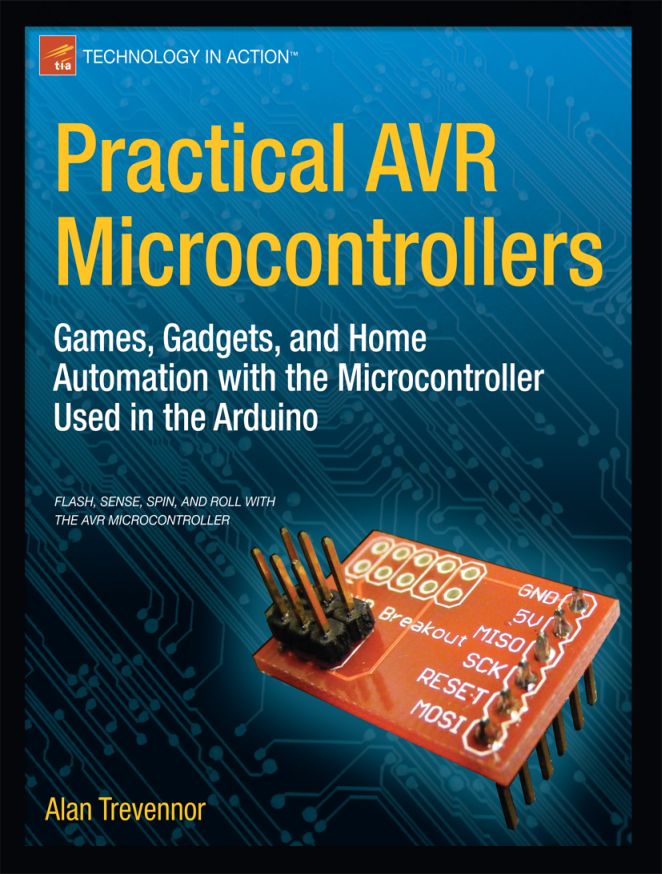 Practical AVR microcontrollers games gadgets and home automation with the microcontroller used in the Arduino - image 1