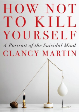 Clancy Martin How Not to Kill Yourself: A Portrait of the Suicidal Mind