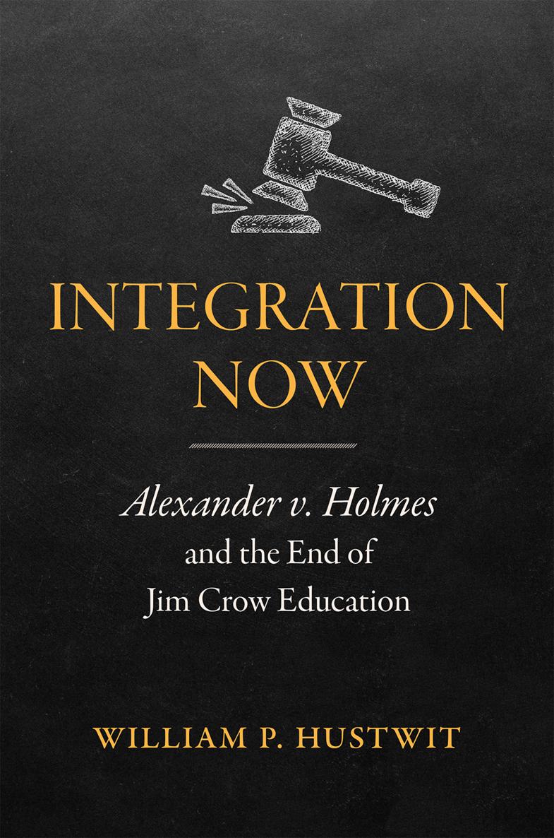 INTEGRATION NOW INTEGRATION NOW Alexander v Holmes and the End of Jim Crow - photo 1