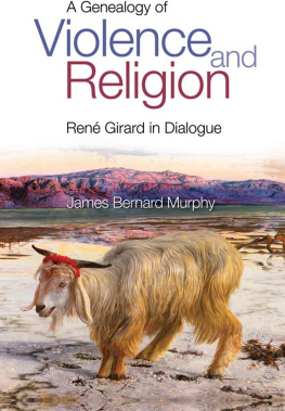 James Bernard Murphy - A Genealogy of Violence and Religion: René Girard in Dialogue