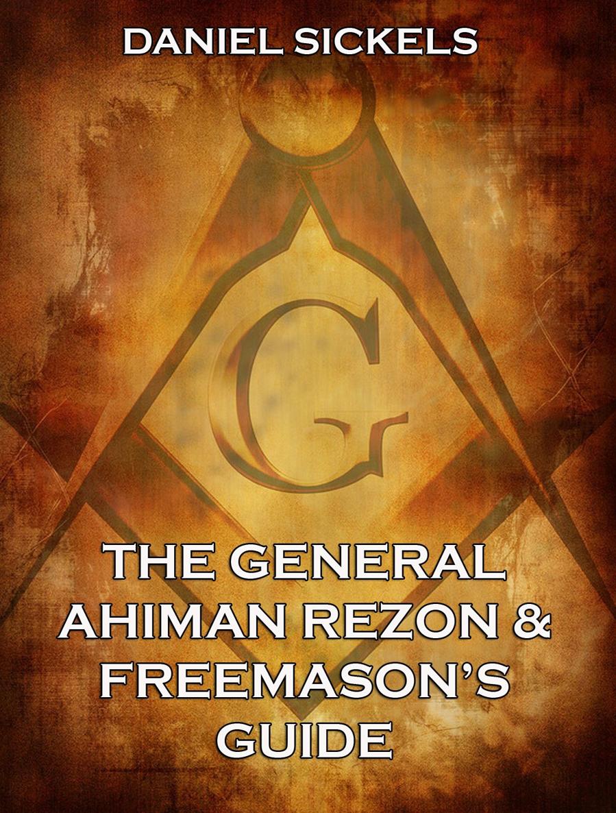 The General Ahiman Rezon Freemasons Guide Daniel Sickels Contents - photo 1