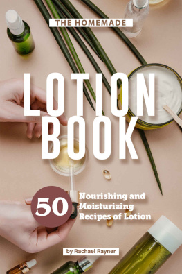 Rachael Rayner - The Homemade Lotion Book: 50 Nourishing and Moisturizing Recipes of Lotion