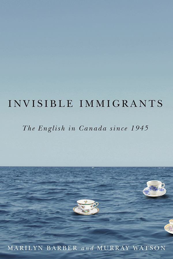 INVISIBLE IMMIGRANTS The English in Canada since 1945 MARILYN BARBER and - photo 1