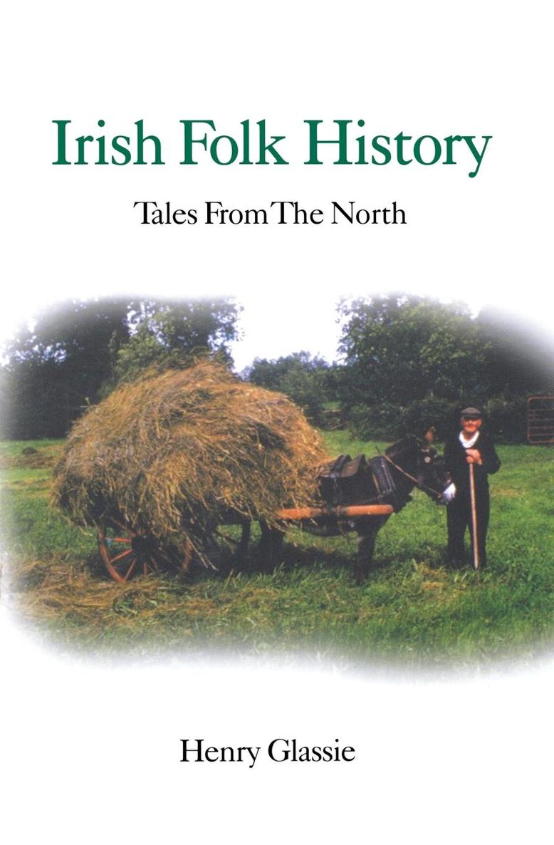 IRISH FOLK HISTORY Irish Folk History TALES FROM THE NORTH Henry Glassie - photo 1