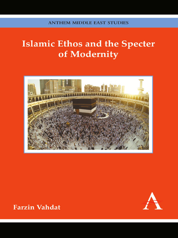 Islamic Ethos and the Specter of Modernity ANTHEM MIDDLE EAST STUDIES The - photo 1