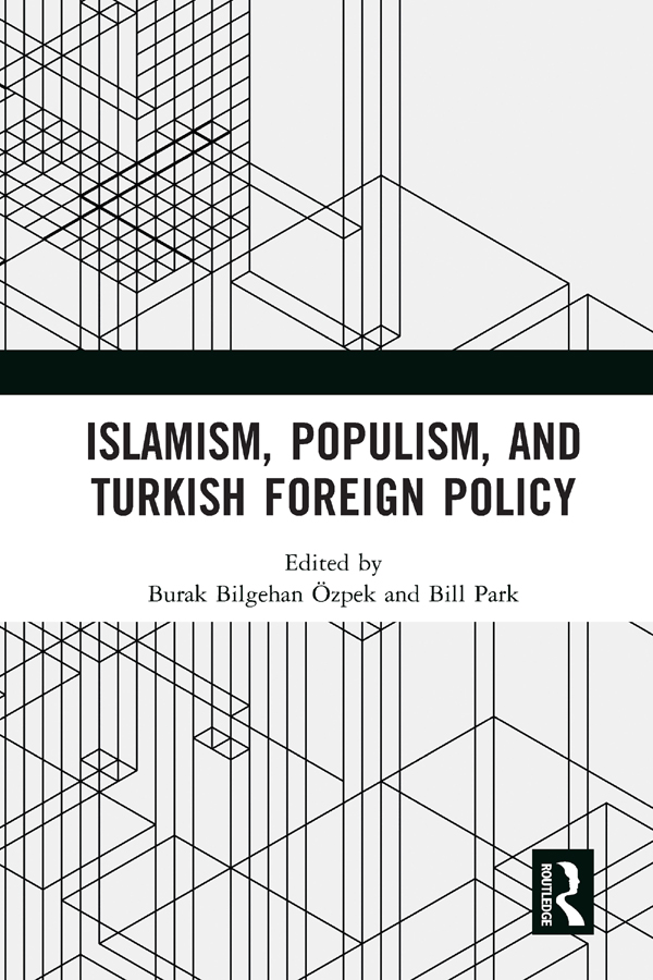 Islamism Populism and Turkish Foreign Policy This comprehensive volume - photo 1