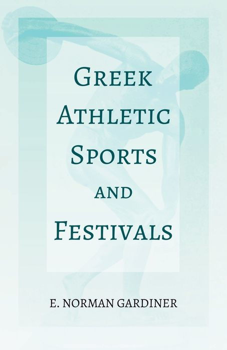 Greek Athletic Sports and Festivals GREEK ATHLETIC SPORTS AND FESTIVALS BY - photo 1