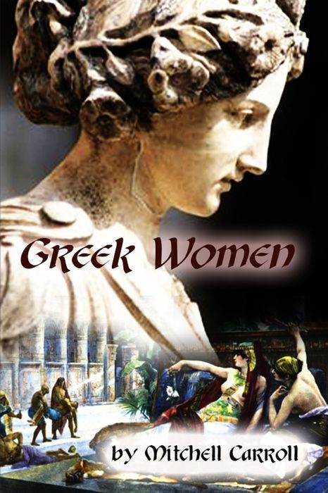 WOMAN VOLUME I GREEK WOMEN by MITCHELL CARROLL PhD Professor of Classical - photo 1