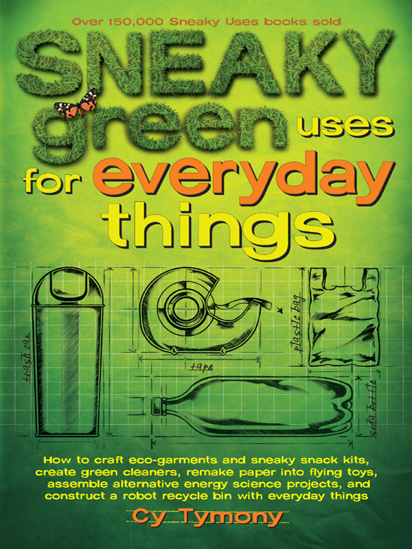 SNEAKY GREEN USES FOR EVERYDAY THINGS D ISCLAIMER This book is for the - photo 1