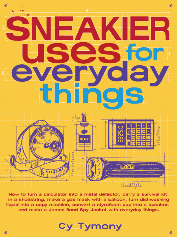 Sneakier Uses for Everyday Things copyright 2005 by Cy Tymony All rights - photo 1