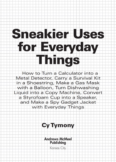 Sneakier Uses for Everyday Things copyright 2005 by Cy Tymony All rights - photo 3