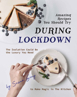 Susan Gray - Amazing Recipes You Should Try During Lockdown: The Isolation Could Be the Luxury You Need to Make Magic in The Kitchen