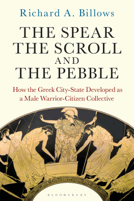 Richard A. Billows - The Spear, the Scroll, and the Pebble: How the Greek City-State Developed as a Male Warrior-Citizen Collective