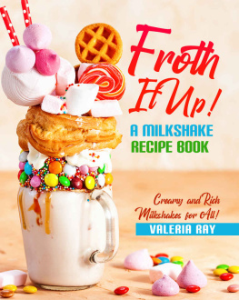 Valeria Ray Froth It Up!: A Milkshake Recipe book - Creamy and Rich Milkshakes for All!