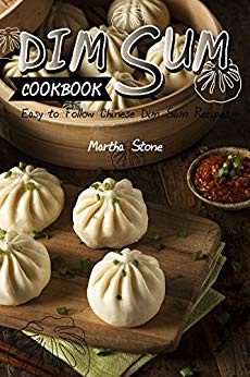 Martha Stone - Dim Sum Cookbook: Easy to Follow Chinese Dim Sum Recipes