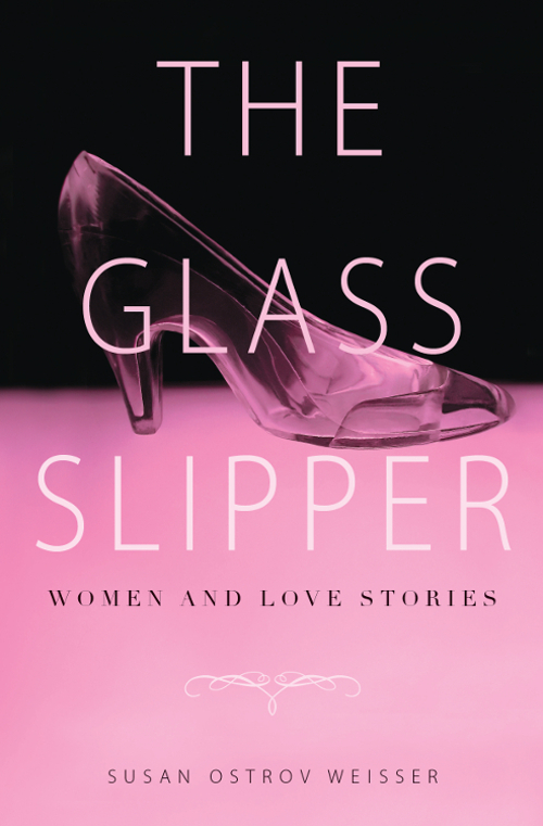 The Glass Slipper The Glass Slipper Women and Love Stories Susan Ostrov - photo 1