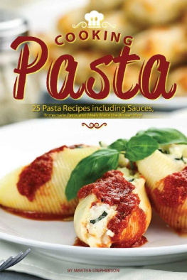 Martha Stephenson - Cooking Pasta: 25 Pasta Recipes Including Sauces, Homemade Pasta, and Meals Made the Artisan Way!