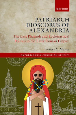 Volker L. Menze - Patriarch Dioscorus of Alexandria: The Last Pharaoh and Ecclesiastical Politics in the Later Roman Empire