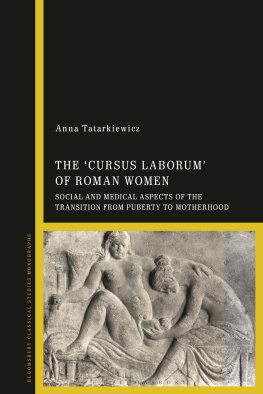 Anna Tatarkiewicz - The cursus laborum of Roman Women: Social and Medical Aspects of the Transition from Puberty to Motherhood