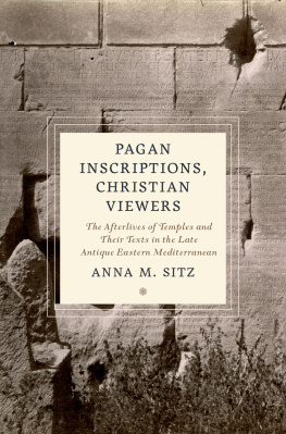 Anna M. Sitz - Pagan Inscriptions, Christian Viewers: The Afterlives of Temples and Their Texts in the Late Antique Eastern Mediterranean