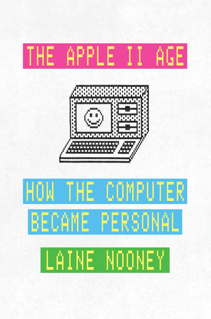 The Apple II Age The Apple II Age How the Computer Became Personal Laine Nooney - photo 1